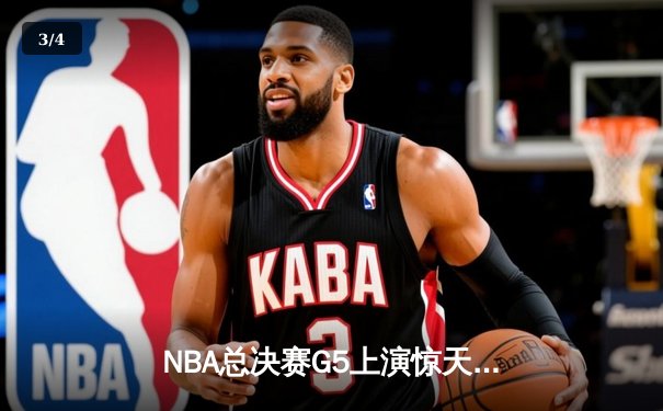 NBA总决赛G5上演惊天逆转 独行侠末节轰28-6攻势夺赛点 - 3