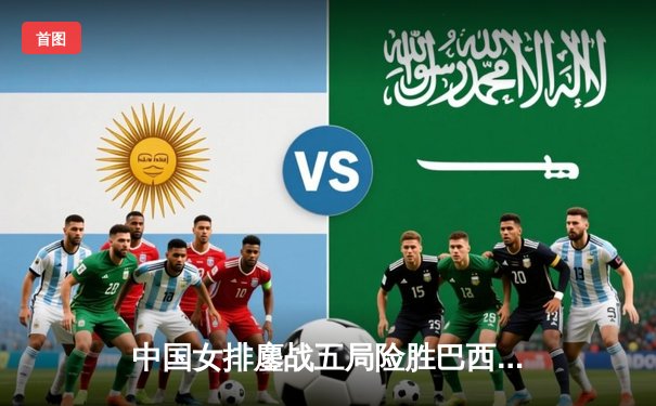 中国女排鏖战五局险胜巴西 张常宁砍28分率队夺世联赛开门红