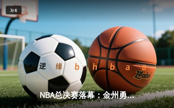 NBA总决赛落幕：金州勇士逆转波士顿凯尔特人夺冠，库里荣膺FMVP - 3