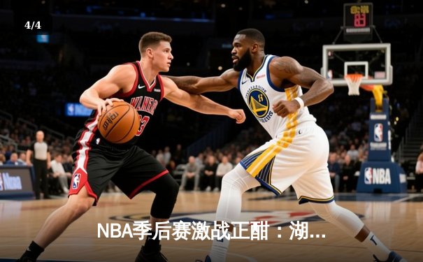 NBA季后赛激战正酣：湖人加时险胜掘金，詹姆斯三双引领逆转 - 4
