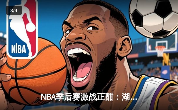 NBA季后赛激战正酣：湖人逆转掘金，詹姆斯关键三双锁定胜局 - 3