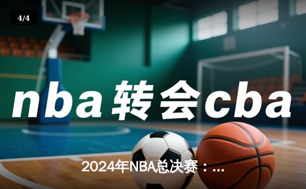 2024年NBA总决赛：波士顿凯尔特人力克丹佛掘金，塔图姆斩获FMVP - 4