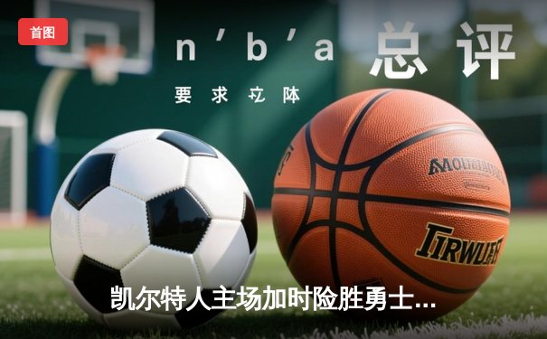凯尔特人主场加时险胜勇士 塔图姆44分创赛季新高