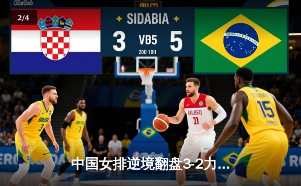 中国女排逆境翻盘3-2力克巴西，张常宁砍28分率队夺奥运资格赛关键胜利 - 2