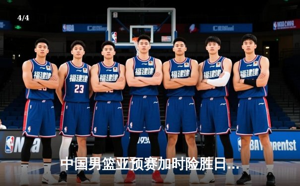 中国男篮亚预赛加时险胜日本，胡金秋23+13主宰内线 - 4