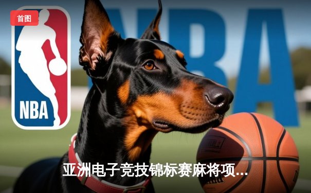 亚洲电子竞技锦标赛麻将项目落幕，中国队逆转夺冠创历史