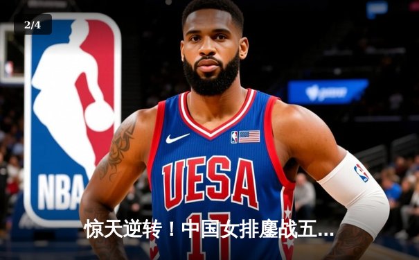 惊天逆转！中国女排鏖战五局力克巴西，挺进世界联赛总决赛四强 - 2