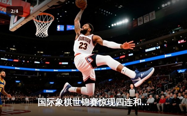 国际象棋世锦赛惊现四连和 丁立人涅波姆尼亚奇巅峰对决进入白热化 - 2