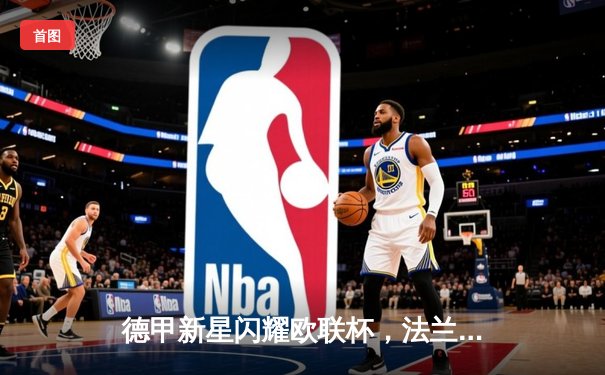 德甲新星闪耀欧联杯，法兰克福点球大战惊险晋级四强