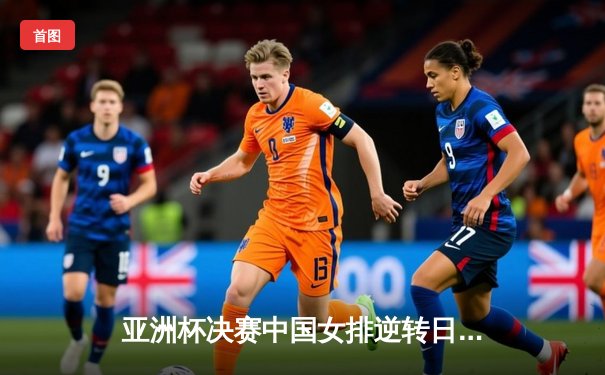 亚洲杯决赛中国女排逆转日本队夺得冠军 李盈莹独揽30分创个人新高