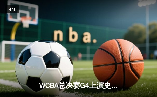 WCBA总决赛G4上演史诗逆转 李梦26分助四川女篮加时险胜卫冕冠军 - 4