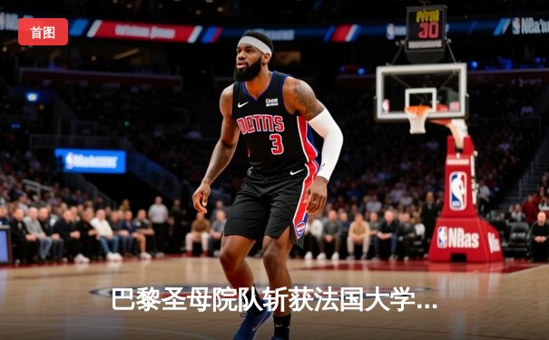 巴黎圣母院队斩获法国大学生橄榄球联赛总冠军 加时赛绝杀引爆全场