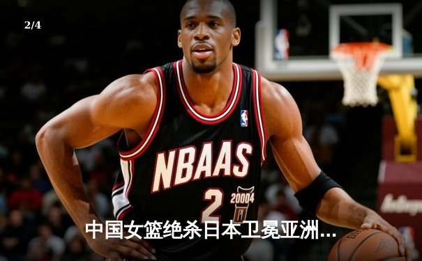 中国女篮绝杀日本卫冕亚洲杯 韩旭23+15荣膺MVP - 2