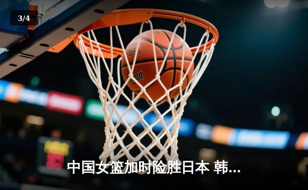 中国女篮加时险胜日本 韩旭23+15制霸内线卫冕亚洲杯 - 3