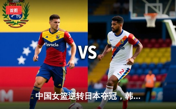 中国女篮逆转日本夺冠，韩旭23分12篮板荣膺MVP