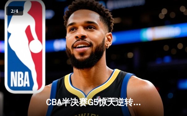 CBA半决赛G5惊天逆转！广东宏远加时险胜辽宁夺赛点 - 2
