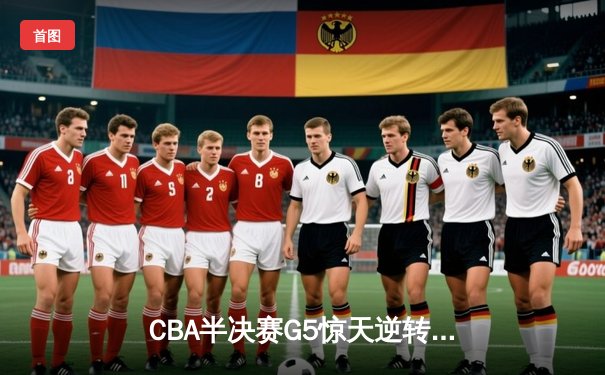 CBA半决赛G5惊天逆转！广东宏远加时险胜辽宁夺赛点