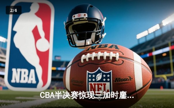 CBA半决赛惊现三加时鏖战 广东宏远逆转辽宁夺赛点 - 2