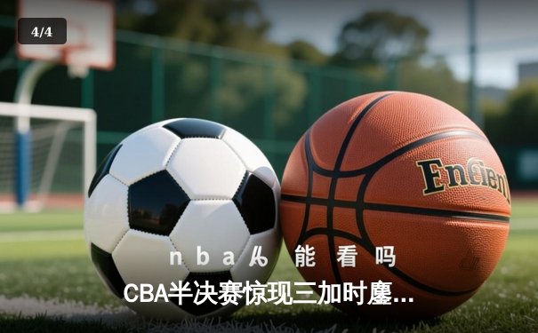 CBA半决赛惊现三加时鏖战 广东宏远逆转辽宁夺赛点 - 4